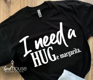I Need a Hug Huge Margarita Shirt, Funny Tee Any Color