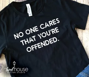 No one Cares that you're Offended, Graphic Tee Shirt
