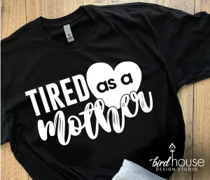 Tired as a Mother Mom Shirt, Cute Mothers Day Gift, Funny Tees for Mamas
